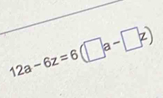 12a-6z=6(□ a-□ z)