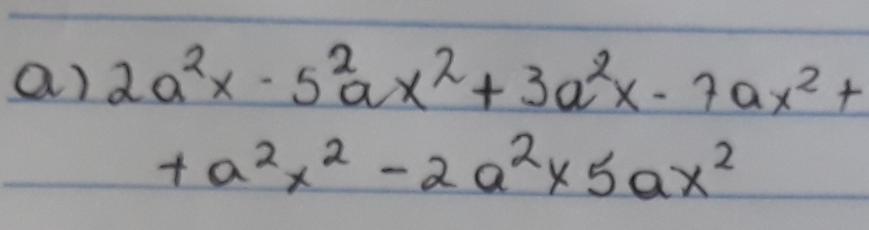 2a^2x-5^2ax^2+3a^2x-7ax^2+
+a^2x^2-2a^2* 5ax^2