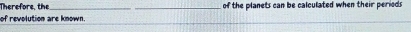 Therefore, the __of the planets can be calculated when their perieds 
of revolution are known.