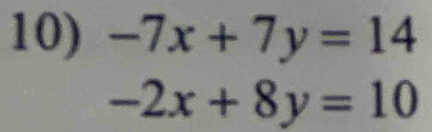 -7x+7y=14
-2x+8y=10