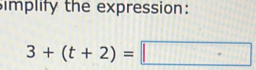 implify the expression:
3+(t+2)=□