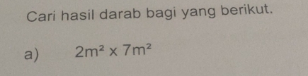 Cari hasil darab bagi yang berikut. 
a) 2m^2* 7m^2