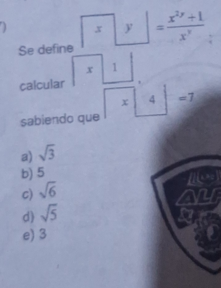 )
Se define
xy= (x^(2y)+1)/x^y 
calcular |x|1|
sabiendo que

a) sqrt(3)
b) 5
c) sqrt(6)
ou
d) sqrt(5)
e) 3