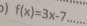 f(x)=3x-7 __