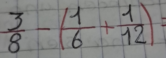  3/8 -( 1/6 + 1/12 )=