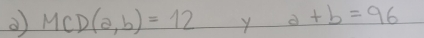 MCD(a,b)=12 y a+b=96