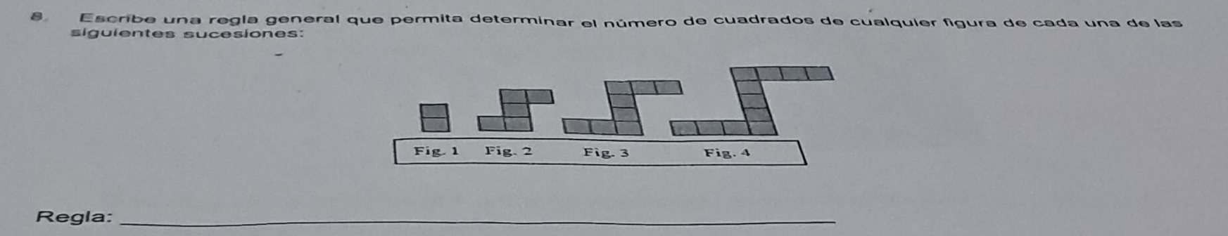 Escribe una regla general que permita determinar el número de cuadrados de cualquier figura de cada una de las 
sigulentes sucesiones: 
Regla:_