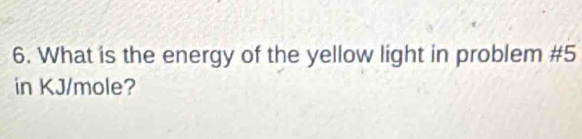 What is the energy of the yellow light in problem #5 
in KJ/mole?