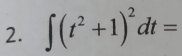 ∈t (t^2+1)^2dt=