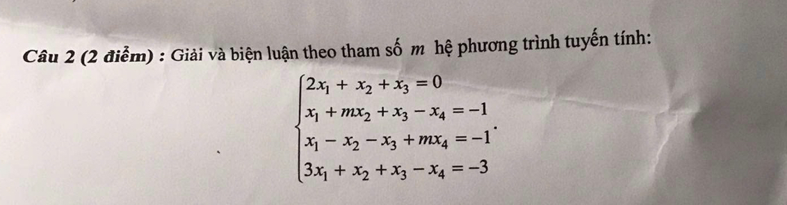 Giải và biện luận theo tham số m hệ phương trình tuyến tính:
beginarrayl 2x_1+x_2+x_3=0 x_1+mx_2+x_3-x_4=-1 x_1-x_2-x_3+mx_4=-1 3x_1+x_2+x_3-x_4=-3endarray.