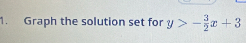 Graph the solution set for y>- 3/2 x+3