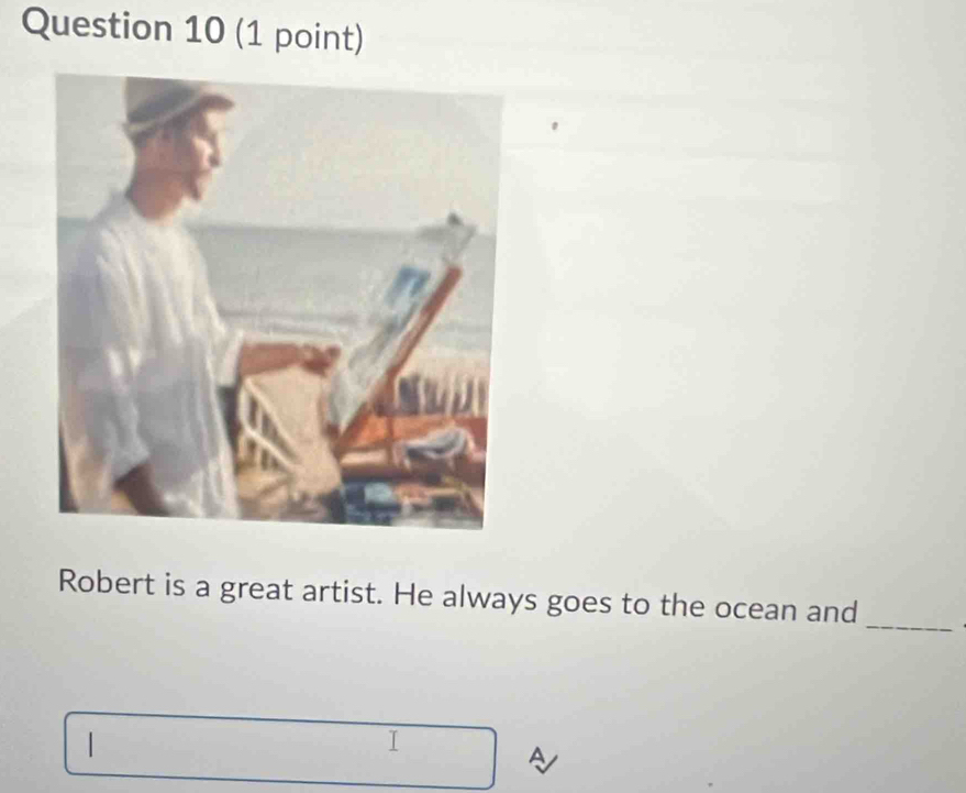 Robert is a great artist. He always goes to the ocean and 
1 
A