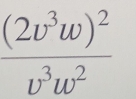 frac (2v^3w)^2v^3w^2