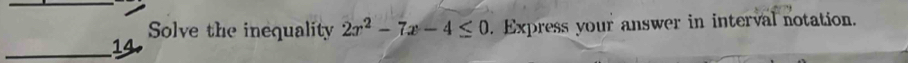 Solve the inequality 2x^2-7x-4≤ 0. Express your answer in interval notation. 
_14