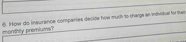 How do insurance companies decide how much to charge an individual for their 
monthly premiums?