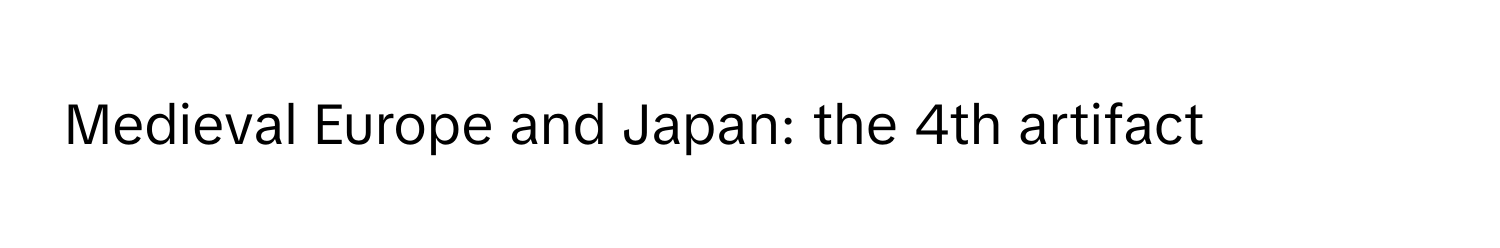 Medieval Europe and Japan: the 4th artifact