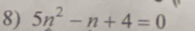 5n^2-n+4=0