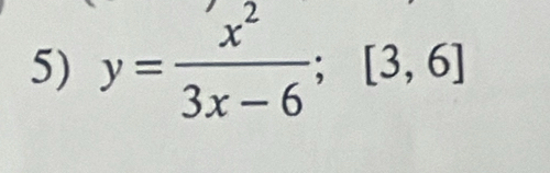 y= x^2/3x-6 ;[3,6]