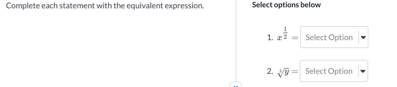 Complete each statement with the equivalent expression. Select options below 
1. x^(frac 1)2= Select Option 
2. sqrt[3](y)= Select Option