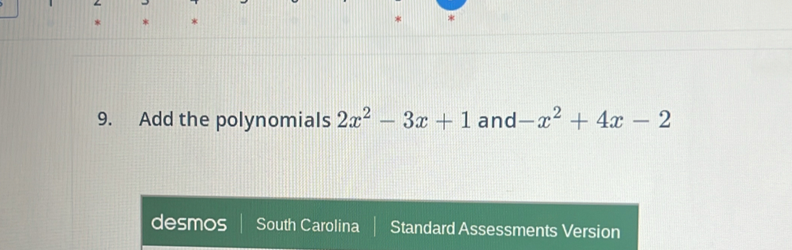 Add the polynomials 2x^2-3x+1 and -x^2+4x-2
desmos South Carolina Standard Assessments Version