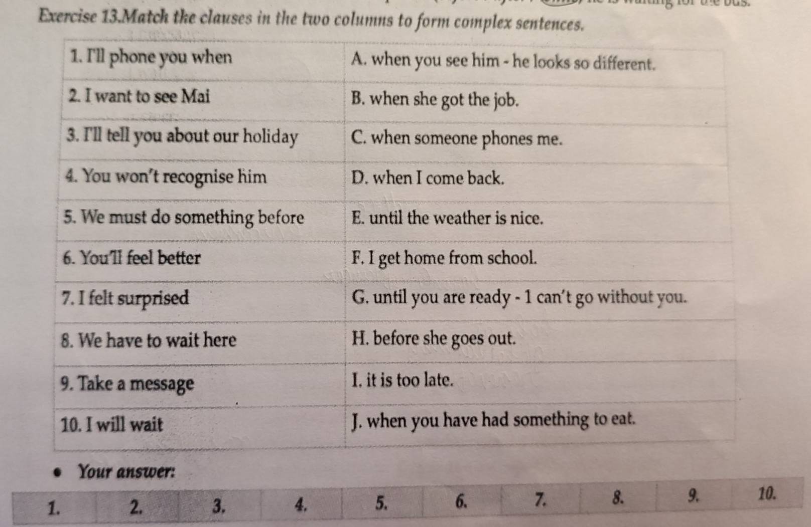 Exercise 13.Match the clauses in the two columns to form complex sentences. 
Your answer: 
1. 
2. 
3. 
4. 
5. 
6. 
7. 
8. 10. 
9.