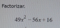 Factorizar.
49x^2-56x+16