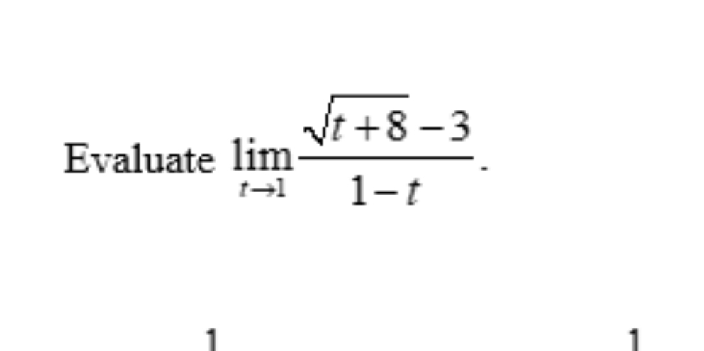 Evaluate limlimits _tto 1 (sqrt(t+8)-3)/1-t .
1
1