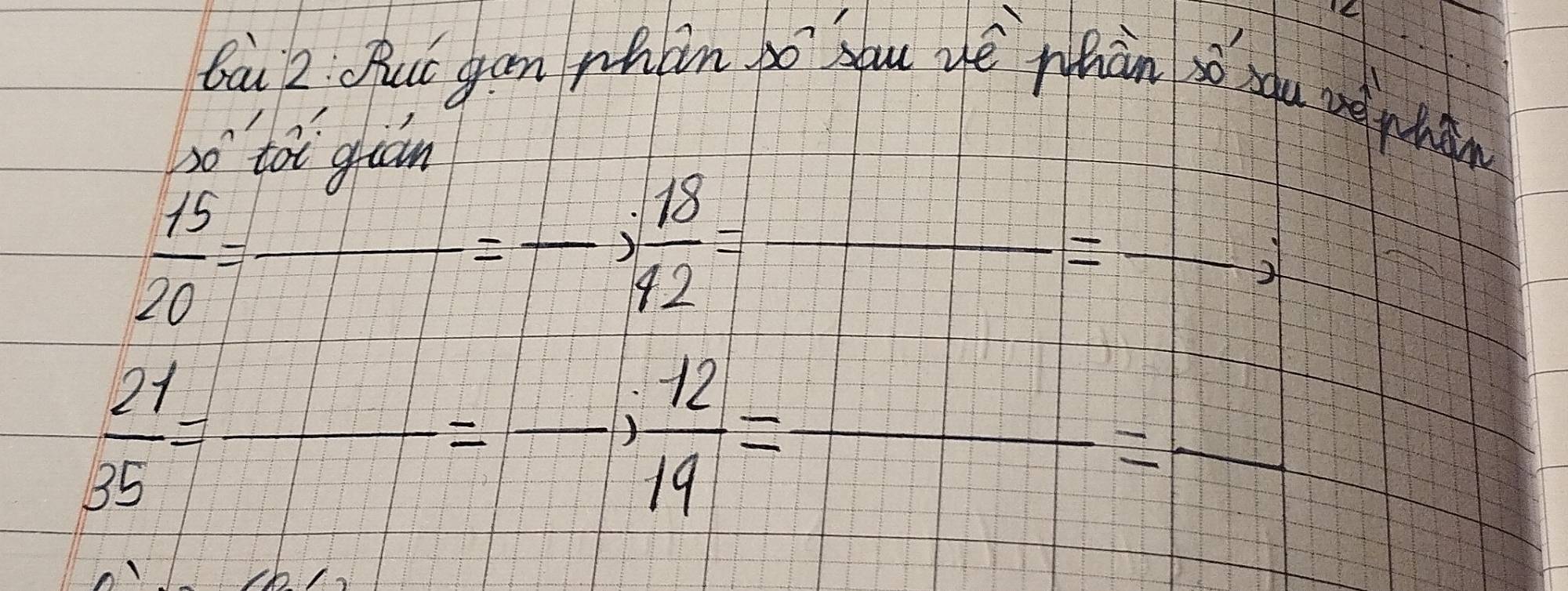 Bù 2 `Rut gan whàn so`sóu uè Whàn gu uphàn 
so toi giàn
 15/20 =frac =frac  __ -3 18/42 = _ _ =_ ; _
 1/2 =□
__  21/35 =frac =frac ,  12/14 =frac =frac  __