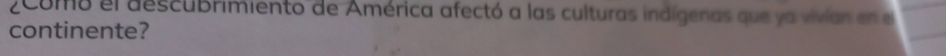 2omo el descubrimiento de América afectó a las culturas indígenas que ya vivían en el 
continente?