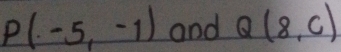 p(-5,-1) and Q(8,c)