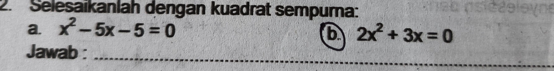 Selesaikanlah dengan kuadrat sempurna: 
a. x^2-5x-5=0
b 2x^2+3x=0
_ 
Jawab :_