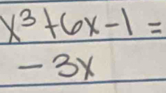 x^3+6x-1=
- 3x