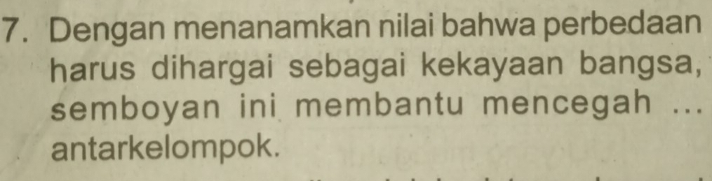 Dengan menanamkan nilai bahwa perbedaan 
harus dihargai sebagai kekayaan bangsa, 
semboyan ini membantu mencegah ... 
antarkelompok.