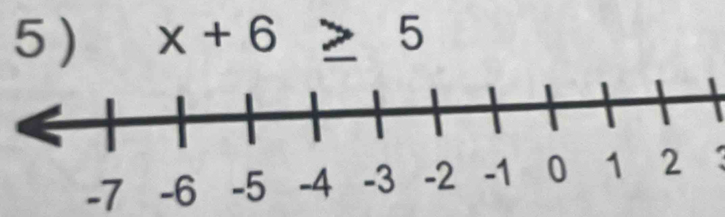 5 ) x+6≥ 5
-7 -6 -5 -4a