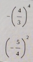 -( 4/3 )^4
(- 5/4 )^2