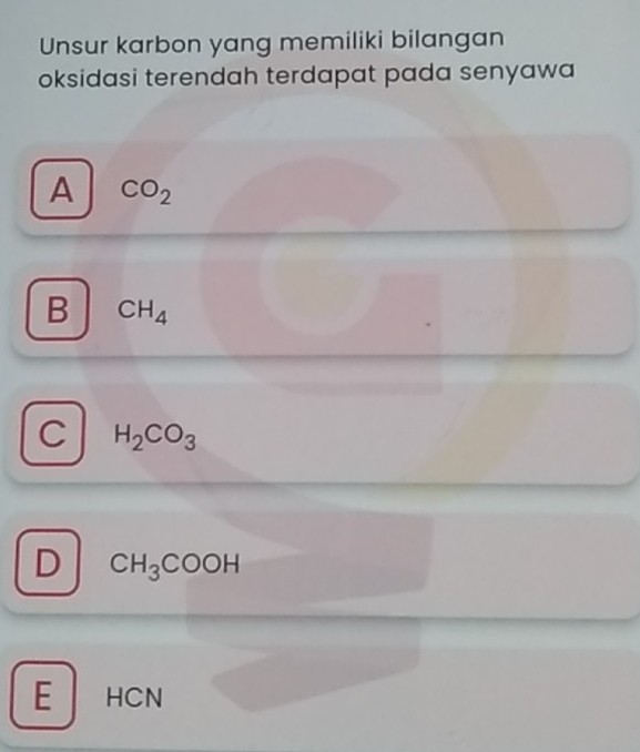 Unsur karbon yang memiliki bilangan
oksidasi terendah terdapat pada senyawa
A CO_2
B CH_4
C H_2CO_3
D CH_3COOH
E HCN