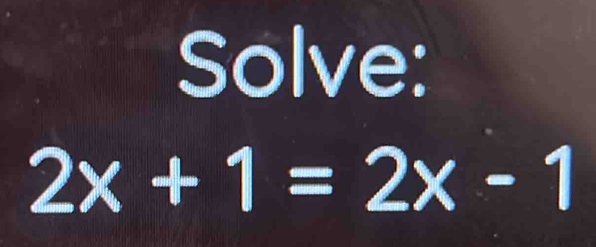 Solve:
2x+1=2x-1