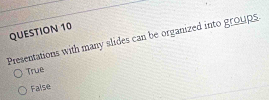 Presentations with many slides can be organized into groups.
True
False