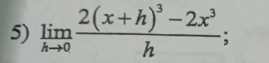 limlimits _hto 0frac 2(x+h)^3-2x^3h;