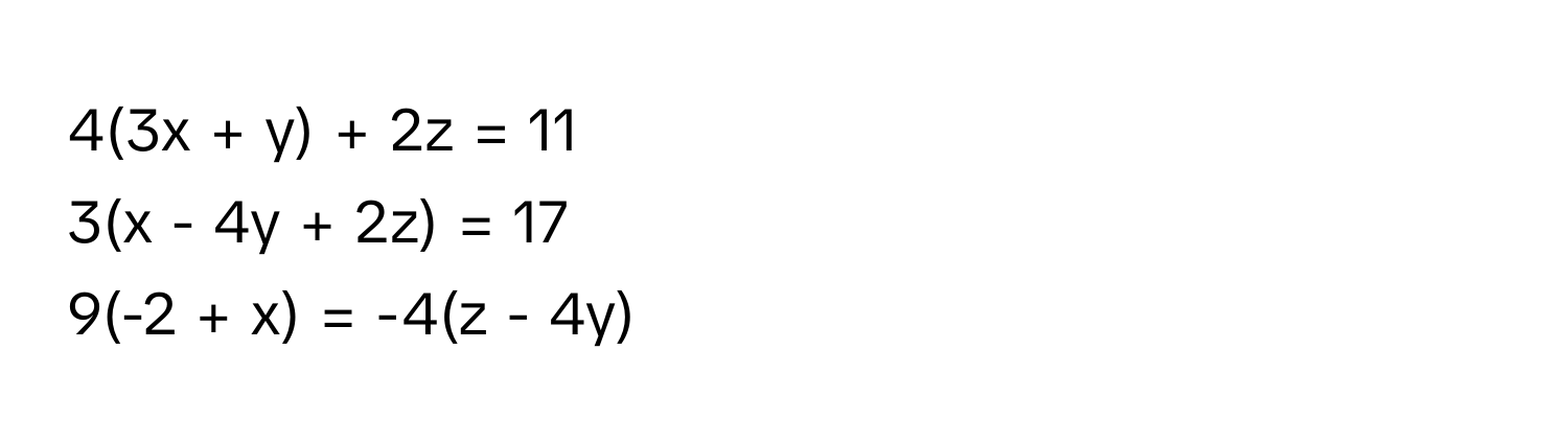 4(3x + y) + 2z = 11
3(x - 4y + 2z) = 17
9(-2 + x) = -4(z - 4y)