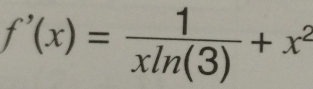 f'(x)= 1/xln (3) +x^2