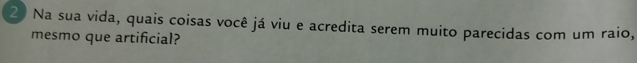 Na sua vida, quais coisas você já viu e acredita serem muito parecidas com um raio, 
mesmo que artificial?