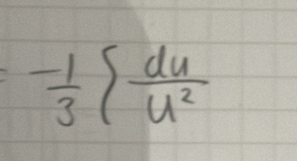 =- 1/3   du/u^2 