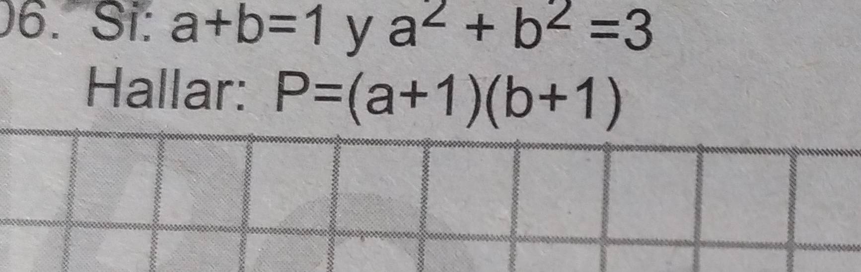 Si. a+b=1 y a^2+b^2=3
Hallar: P=(a+1)(b+1)