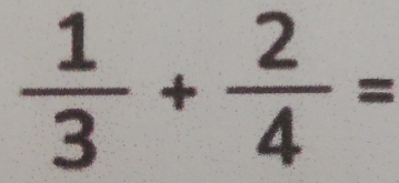  1/3 + 2/4 =