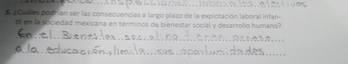 Ar e Cuales podrían ser las consecuencias a largo plazo de la explotación laboral infan- 
til en la sociedad mexicana en términos de bienestar social y desarrollo humano? 
_es.e._ 
__5 
_