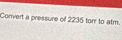 Convert a pressure of 2235 torr to atm.