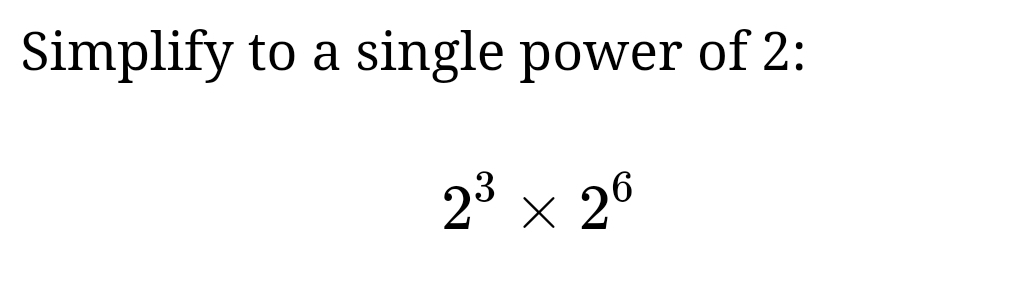 Simplify to a single power of 2 :
2^3* 2^6