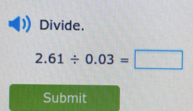 Divide.
2.61/ 0.03=□
Submit