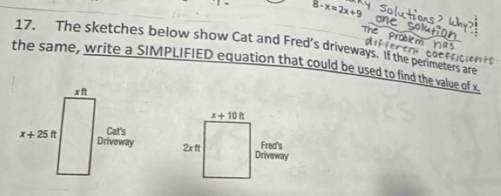 8-x=2x+9
17. The sketches below show Cat and Fred’s driveways. If the perimeters are Coeff
the same, write a SIMPLIFIED equation that could be used to find the value of x